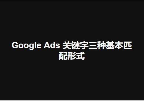【SEM】Google AdWords 关键字三种基本匹配形式（Google Ads SEM 关键词匹配规则）