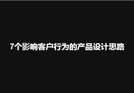 【产品设计】7个影响客户行为的产品设计思路