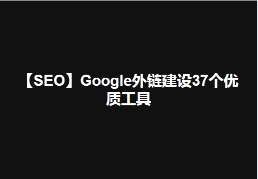 【SEO】Google外链建设37个优质工具推荐