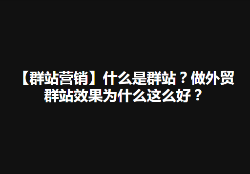 【群站思维】什么是群站？做外贸群站效果为什么这么好？