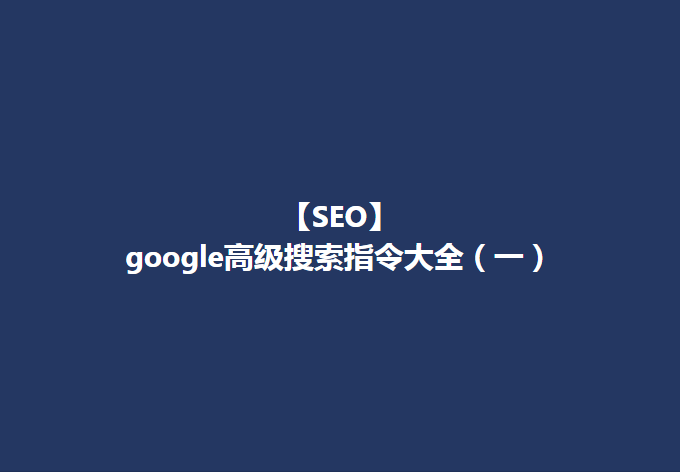 【SEO】Google客户开发（一）—高级搜索查询指令大全