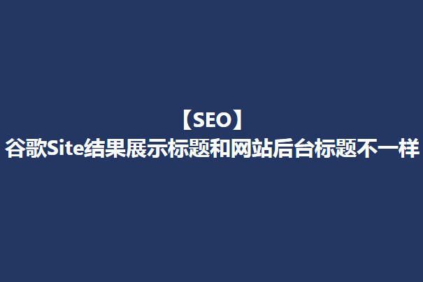 【SEO】谷歌Site结果中的标题和后台设置的标题不一致