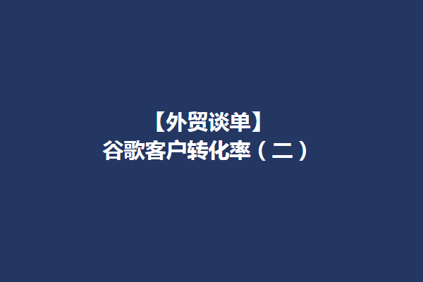 【外贸谈判】谷歌客户谈判建议（二）