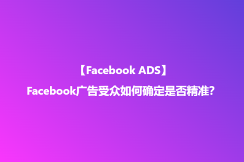 Facebook广告受众如何确定是否精准？