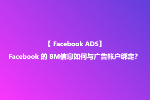 Facebook 的 BM信息如何与广告帐户绑定？